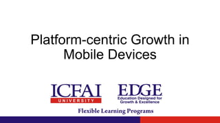 Platform-centric Growth in
Mobile Devices
 