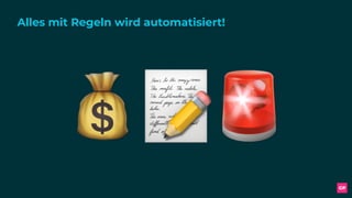 Alles mit Regeln wird automatisiert!
💰📝🚨
 