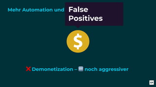 Mehr Automation und AI als Antwort?
$
False
Positives
❌ Demonetization – 🆕 noch aggressiver
 