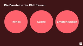 Trends
Die Bausteine der Plattformen
Suche Empfehlungen
 