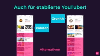 Auch für etablierte YouTuber!
Alternativen
Gronkh
Paluten
 