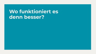 Wo funktioniert es
denn besser?
 