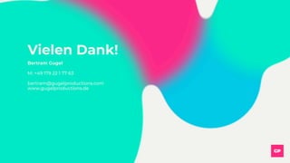 Vielen Dank!
Bertram Gugel
M: +49 179 22 1 77 63
bertram@gugelproductions.com
www.gugelproductions.de
 