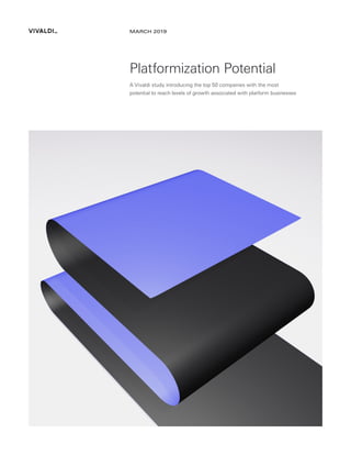 Platformization Potential
A Vivaldi study introducing the top 50 companies with the most
potential to reach levels of growth associated with platform businesses
MARCH 2019
 