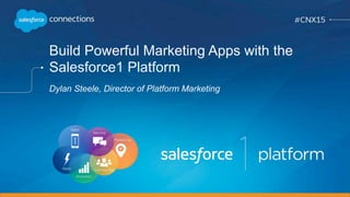 Build Powerful Marketing Apps with the
Salesforce1 Platform
Dylan Steele, Director of Platform Marketing
	
  	
  
	
  	
   	
  	
  
 