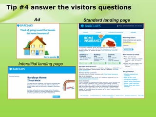Tip #4 answer the visitors questions
           Ad                  Standard landing page




   Interstitial landing page
 
