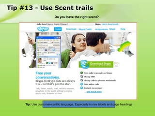 Tip #13 - Use Scent trails
                          Do you have the right scent?




     Tip: Use customer-centric language, Especially in nav labels and page headings
 