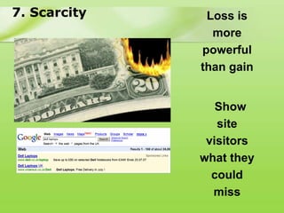 7. Scarcity    Loss is
                more
              powerful
              than gain


                 Show
                 site
               visitors
              what they
                could
                miss
 