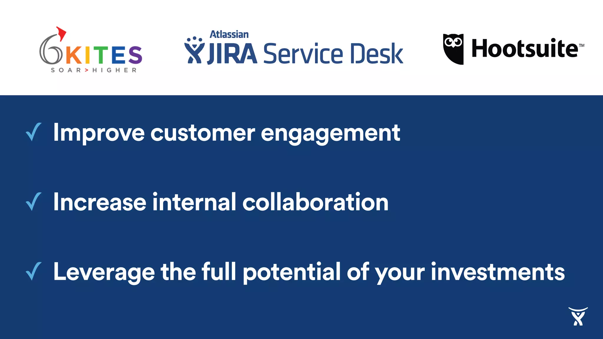 ✓ Improve customer engagement
✓ Increase internal collaboration
✓ Leverage the full potential of your investments
 