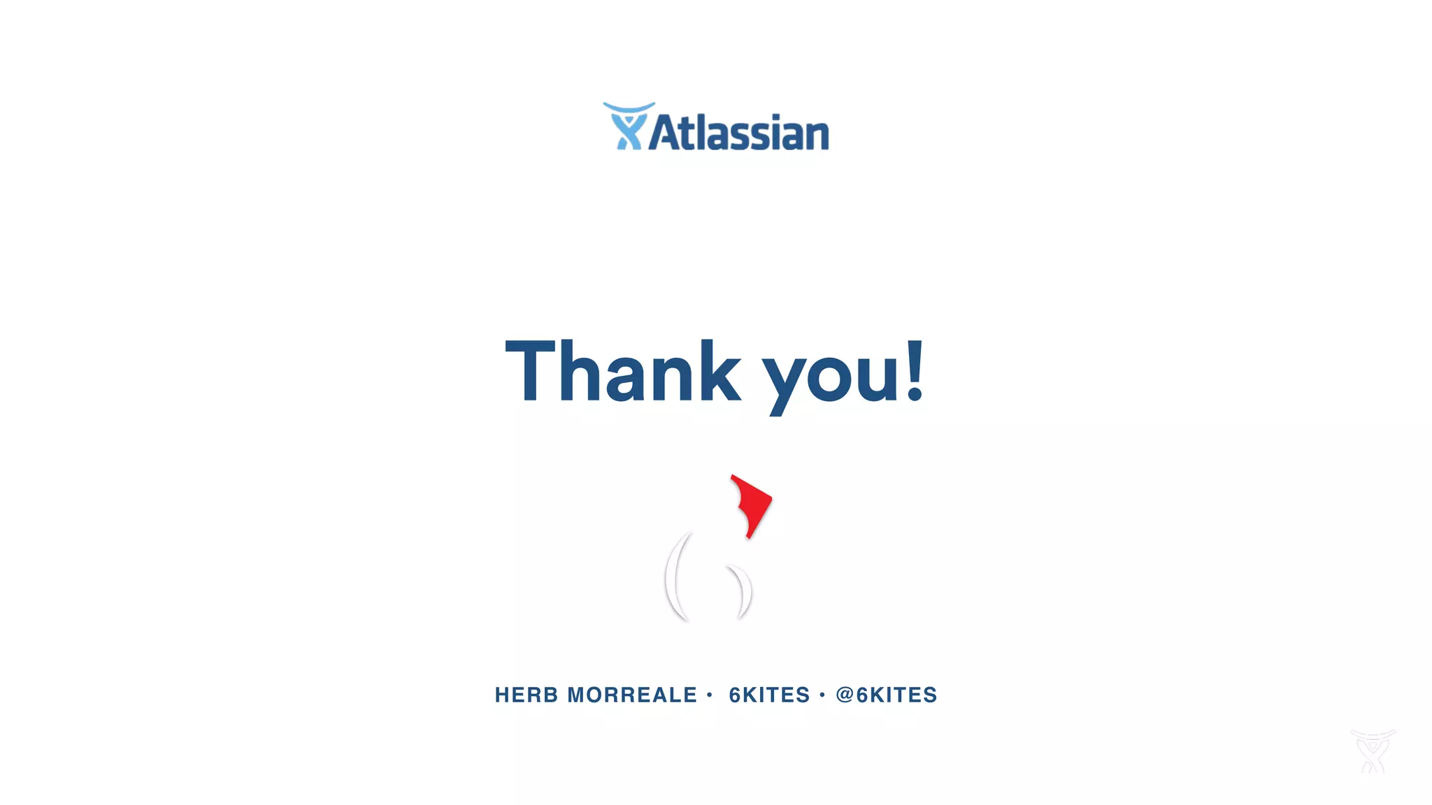 Thank you!
HERB MORREALE • 6KITES • @6KITES
 