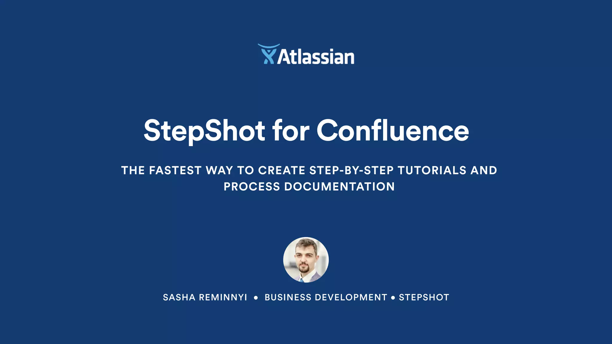 SASHA REMINNYI • BUSINESS DEVELOPMENT • STEPSHOT
StepShot for Confluence
THE FASTEST WAY TO CREATE STEP-BY-STEP TUTORIALS AND
PROCESS DOCUMENTATION
 