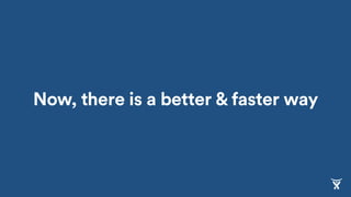 Now, there is a better & faster way
 