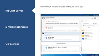HipChat Server
E-mail attachments
On-premise
Now TOPDOX add-on is available for HipChat server too!
 