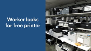 Worker looks
for free printer
 