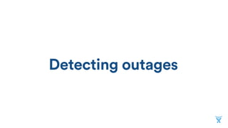 Detecting outages
 