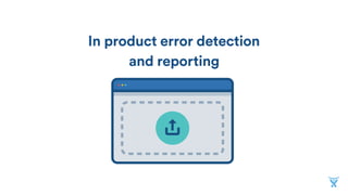 In product error detection
and reporting
 