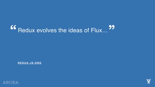 Redux evolves the ideas of Flux…
REDUX.JS.ORG
“ ”
 