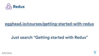 Redux
egghead.io/courses/getting-started-with-redux
Just search “Getting started with Redux”
 