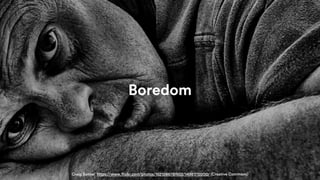 • Big cool statistic
• 2,56
9
• Add-Ons in Marketplace
Craig Sunter https://www.flickr.com/photos/16210667@N02/14981710200/ (Creative Commons)
Boredom
 