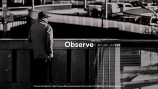 • Big cool statistic
• 2,56
9
• Add-Ons in Marketplace
Vincent Anderlucci https://www.flickr.com/photos/vince_ander/12506798665/ (Creative Commons)
Observe
 