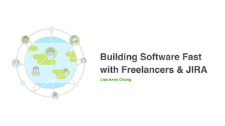 Building Software Fast
with Freelancers & JIRA
Lisa-Anne Chung
 