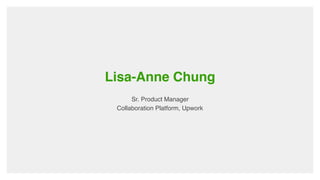 Lisa-Anne Chung
Sr. Product Manager
Collaboration Platform, Upwork
 