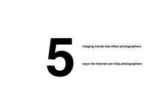 5
    imaging trends that affect photographers




    ways the Internet can help photographers
 