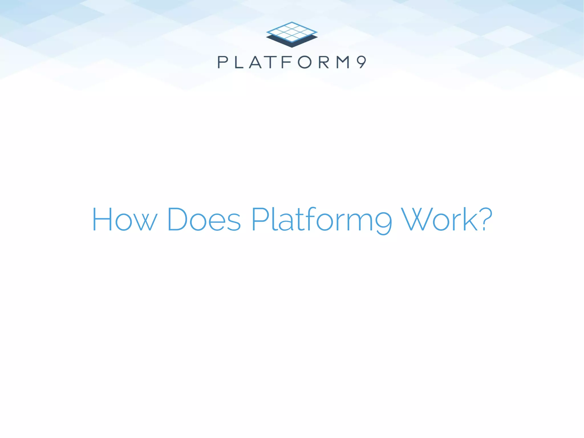 How Does Platform9 Work?
 