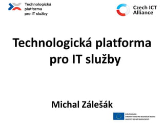 Technologická platforma pro IT služby Michal Zálešák 