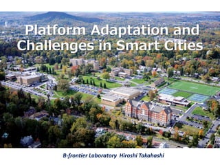Platform Adaptation and
Challenges in Smart Cities
B-frontier Laboratory Hiroshi Takahashi
 