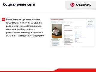Социальные сети


 Возможность организовывать
 сообщества на сайте, создавать
 рабочие группы, обмениваться
 личными сообщениями и
 размещать личные документы и
 фото на странице своего профиля
 