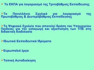  Το ΕΚΠΑ για λογαριασμό της Τριτοβάθμιας Εκπαίδευσης
Το Πανελλήνιο Σχολικό για λογαριασμό της
Πρωτοβάθμιας & Δευτεροβάθμιας Εκπαίδευσης
Το Ψηφιακό Σχολείο που αποτελεί δράση του Υπουργείου
Παιδείας για την εισαγωγή και αξιοποίηση των ΤΠΕ στη
διδακτική διαδικασία
Ιδιωτικά Εκπαιδευτικά Ιδρύματα
Ευρωπαϊκά έργα
Τοπική Αυτοδιοίκηση
 