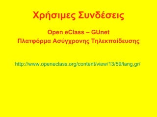 Χρήσιμες Συνδέσεις
Open eClass – GUnet
Πλατφόρμα Ασύγχρονης Τηλεκπαίδευσης
http://www.openeclass.org/content/view/13/59/lang,gr/
 