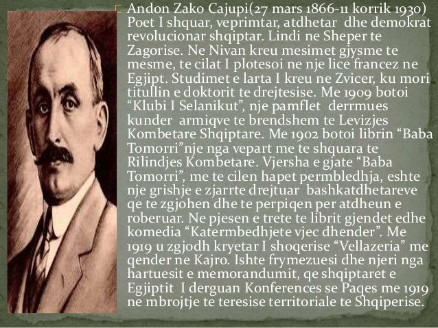 Andon Zako Cajupi(27 mars 1866-11 korrik 1930)
Poet I shquar, veprimtar, atdhetar dhe demokrat
revolucionar shqiptar. Li...