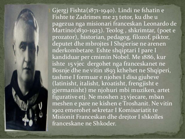 Gjergj Fishta(1871-1940). Lindi ne fshatin e
Fishte te Zadrimes me 23 tetor, ku dhe u
pagezua nga misionari franceskan L...