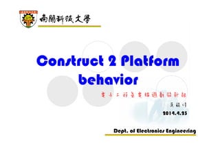 Dept. of Electronics Engineering
Construct 2 Platform
behavior
電子工程系電腦遊戲設計組
吳錫修
2014.4.23
 
