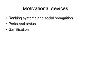 Motivational devices
● Ranking systems and social recognition
● Perks and status
● Gamification
 