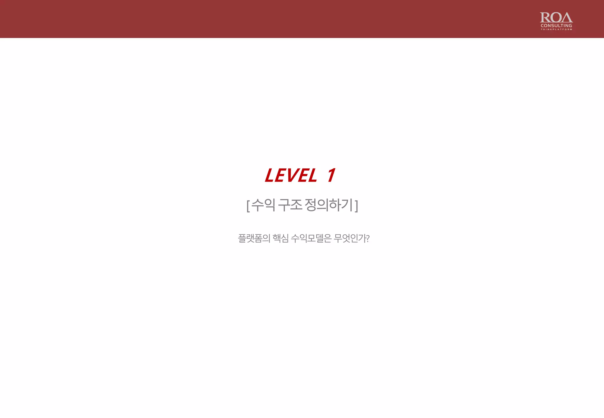 LEVEL 1
[수익구조정의하기]
플랫폼의핵심수익모델은무엇인가?
 