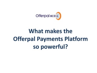 Slide title goes here…




           What makes the 
      Offerpal Payments Platform 
             so powerful?
 