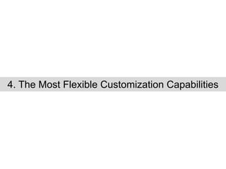 4. The Most Flexible Customization Capabilities
 