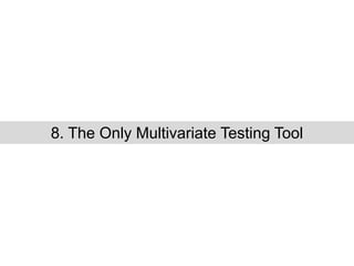 8. The Only Multivariate Testing Tool
 