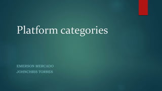 Platform categories
EMERSON MERCADO
JOHNCHRIS TORRES
 