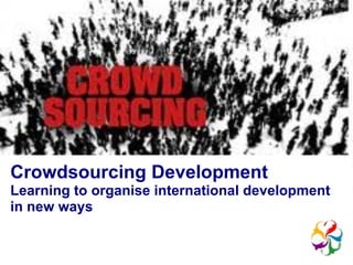 10/09/11 Crowdsourcing Development Learning to organise international development in new ways 