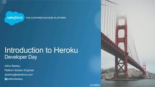 Introduction to Heroku
Developer Day
Arthur Barbey
Platform Solution Engineer
abarbey@salesforce.com
/arthurbarbey
20150602
 