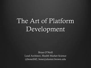 The Art of Platform
  Development


              Brian O’Neill
  Lead Architect, Health Market Science
  @boneill42, bone@alumni.brown.edu
 