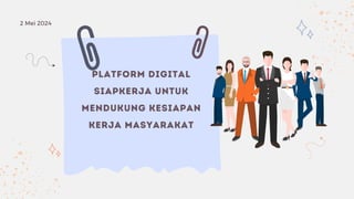 Platform Digital
SIAPkerja untuk
Mendukung Kesiapan
Kerja Masyarakat
2 Mei 2024
 