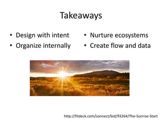Takeaways
• Design with intent
• Organize internally
• Nurture ecosystems
• Create flow and data
http://fitdeck.com/connec...
