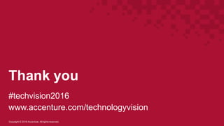 Copyright  ©  2016  Accenture.  All  rights  reserved.
Thank  you
#techvision2016
www.accenture.com/technologyvision
 