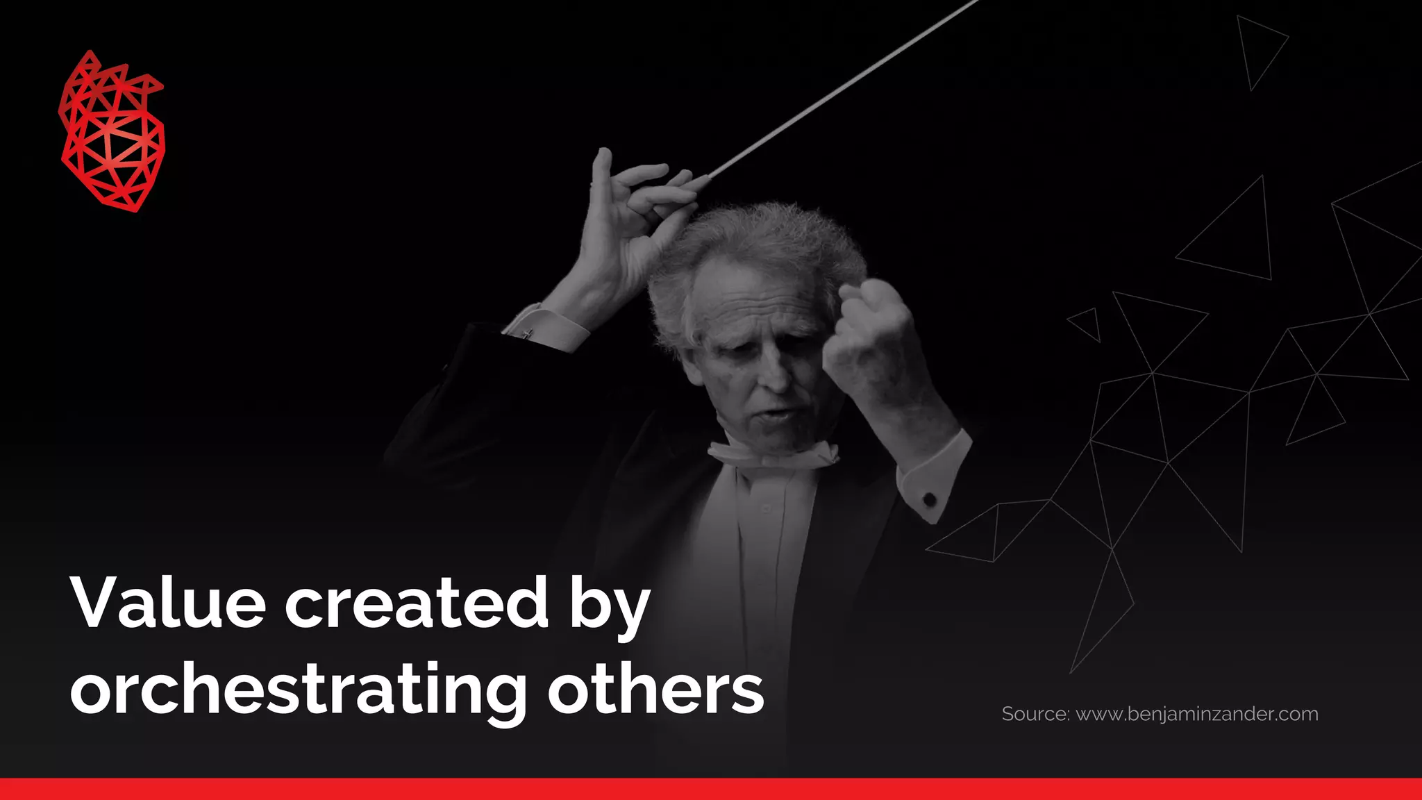 Value created by
orchestrating others Source: www.benjaminzander.com
 