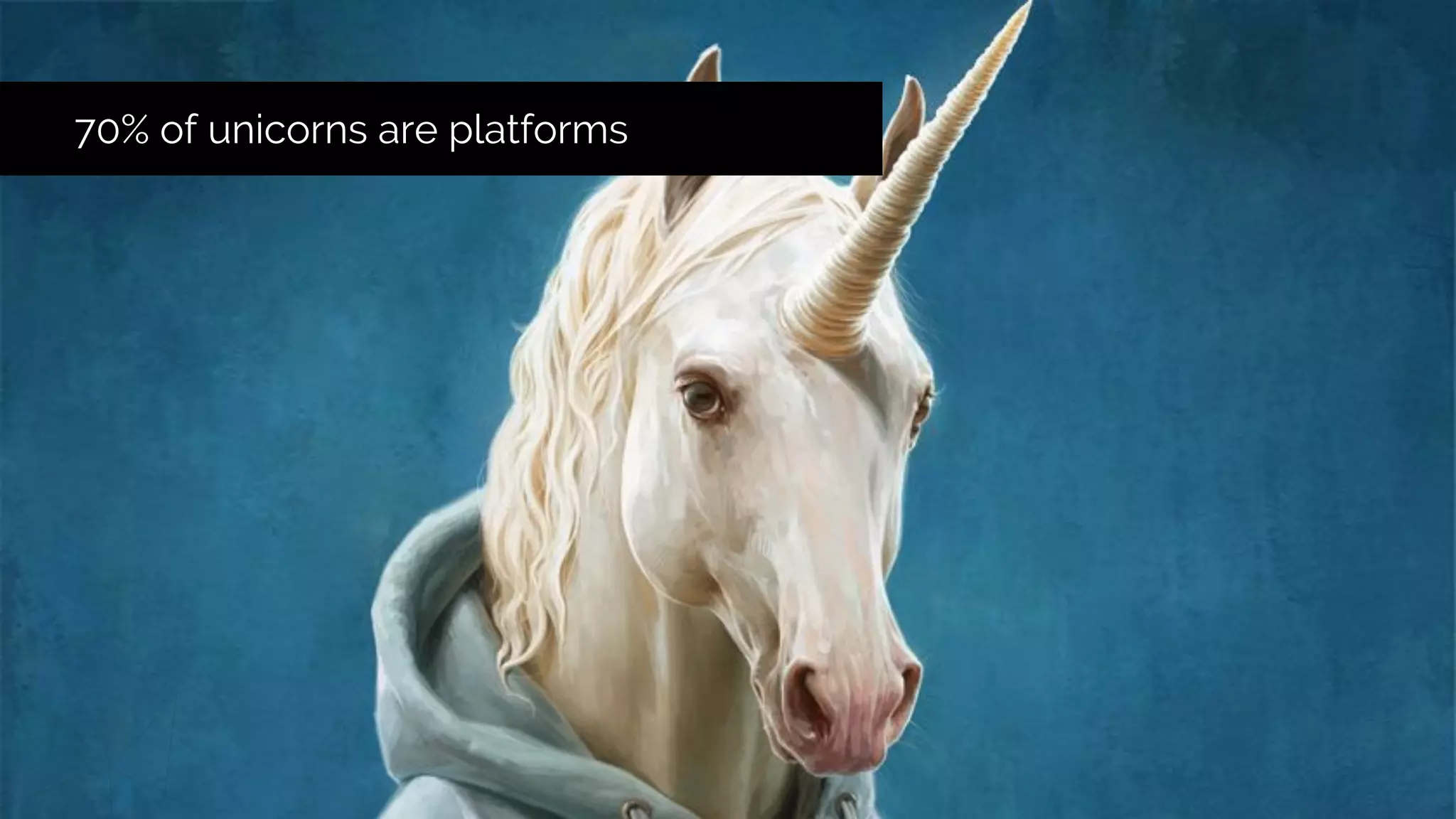 70% of unicorns are platforms
 